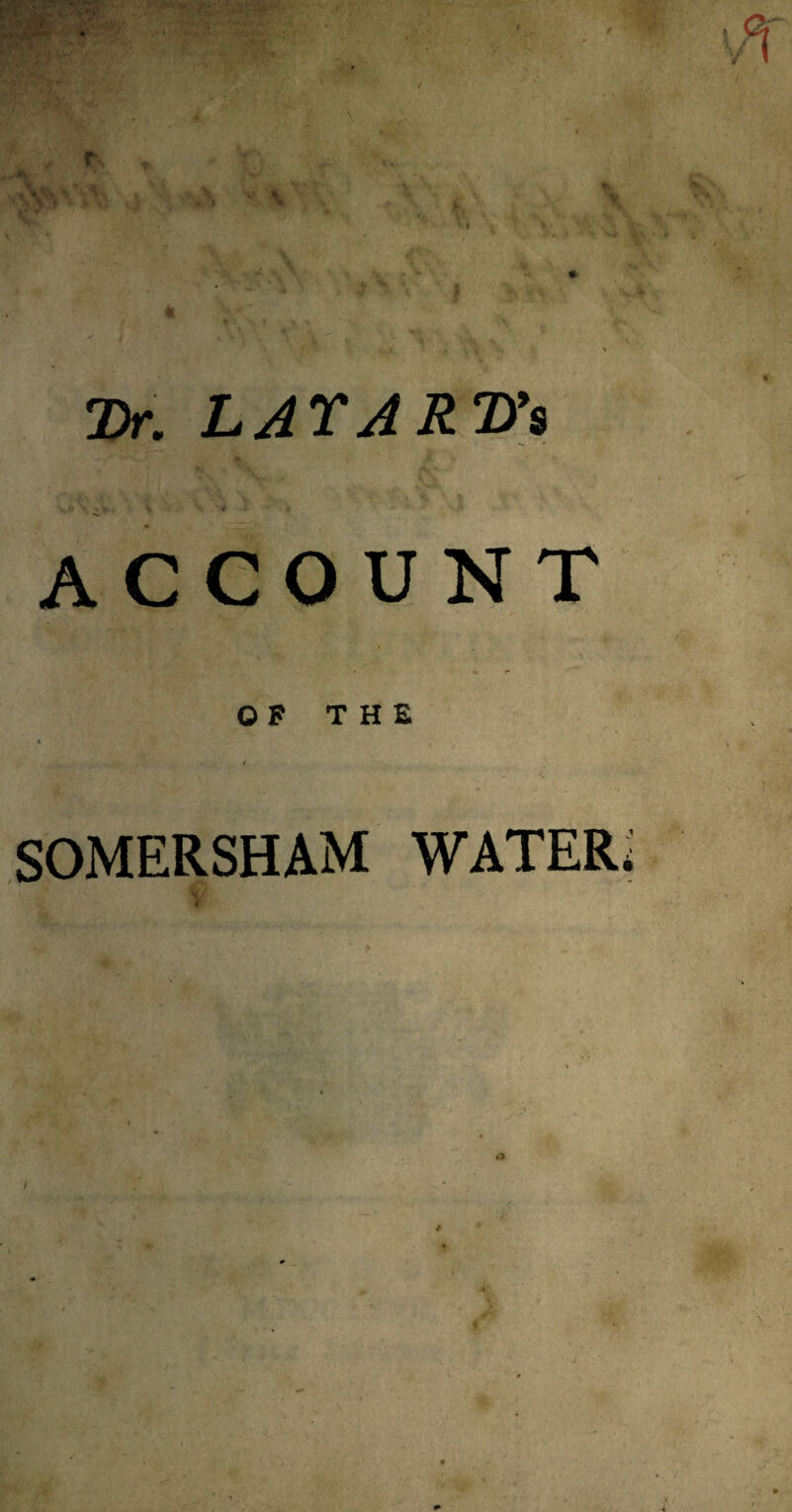 Dr. LATA R D’a t.M V • * V N. * ACCOUNT OF THE % SOMERSHAM WATER;