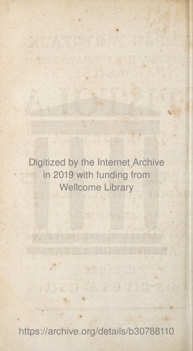 ' , : •* • . >-■ \. • . . . Digitized by the Internet Archive in 2019 with funding from Wellcome Library / * https://archive.org/details/b30788110