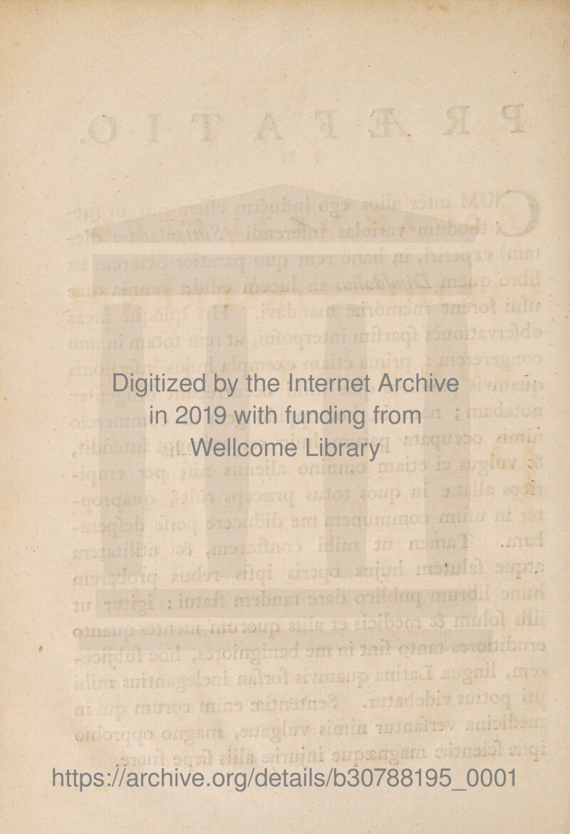 '• . - ■ ■ • • . s ■ ■ •- in 2019 with funding from Wellcome Library ... OJ sU ' ' V ' - v t ■ V, I < tJ . b 4 ■. « * ■* >• , - . . .• f7' < »• - > . ■ ■ v ?■; . ' -V * v ■JiLv M - * ■ > ( ■ : - ; ■■ * - V ' i. .v. • ■* • i' - ‘ - * „/• .v •'•V 'n- https://archive.org/detalls/b30788195_0001