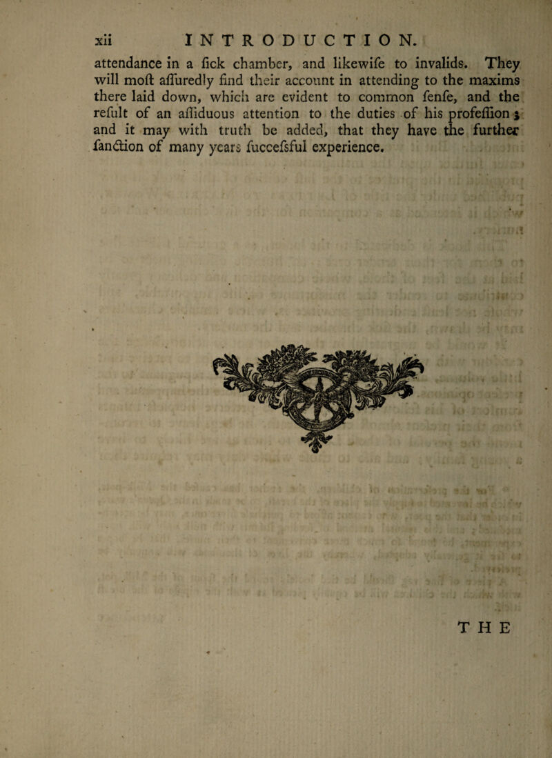 attendance In a Tick chamber, and likewife to invalids. They will mod afluredly find their account in attending to the maxims there laid down, which are evident to common fenfe, and the refult of an afliduous attention to the duties of his profeflion * and it may with truth be added, that they have the further fandtion of many years fuccefsfui experience. *1 % i ii a r, »• f \ v • ■ ‘ THE 1