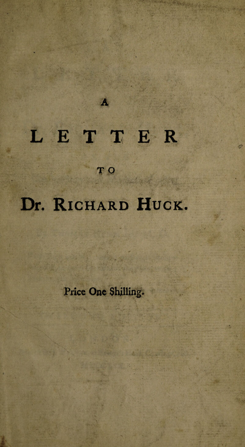 j' % LETTER T O ■t hi. Dr. Richard Huck Price One Shilling. A /