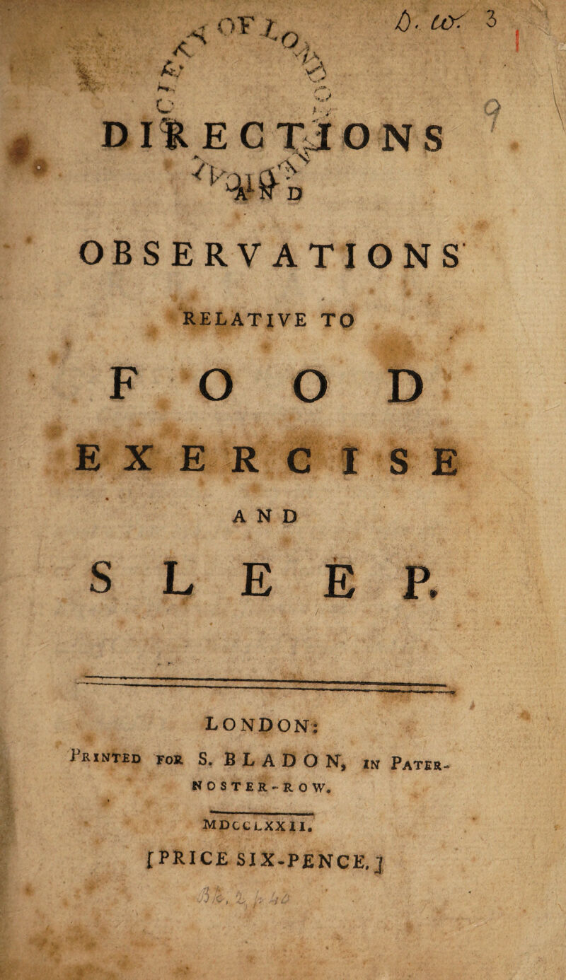 tO< 3 OBSERVATIONS RELATIVE TO FOOD EX E R e I S B AND SLEEP. LONDON; Ekinted for S. B L a D O N, in Pater- NOSTER-ROW, ( MDCCLXXII, [PRICE SIX-PENCE, J .<