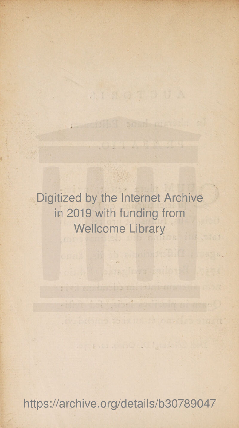 Digitized by the Internet Archive in 2019 with funding from Wellcome Library > ' -■ ' :• https://archive.org/details/b30789047