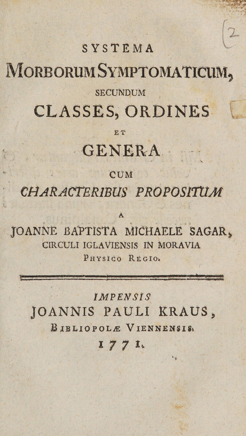 SYSTEMA — MORBORUM SYMPTOMATICUM, SECUNDUM . E CLASSES, ORDINES . GENERA — ; IMPENSIS JOANNIS PAULI KRAUS, BiBLIOPOL/4E VIENNENSIS 177.