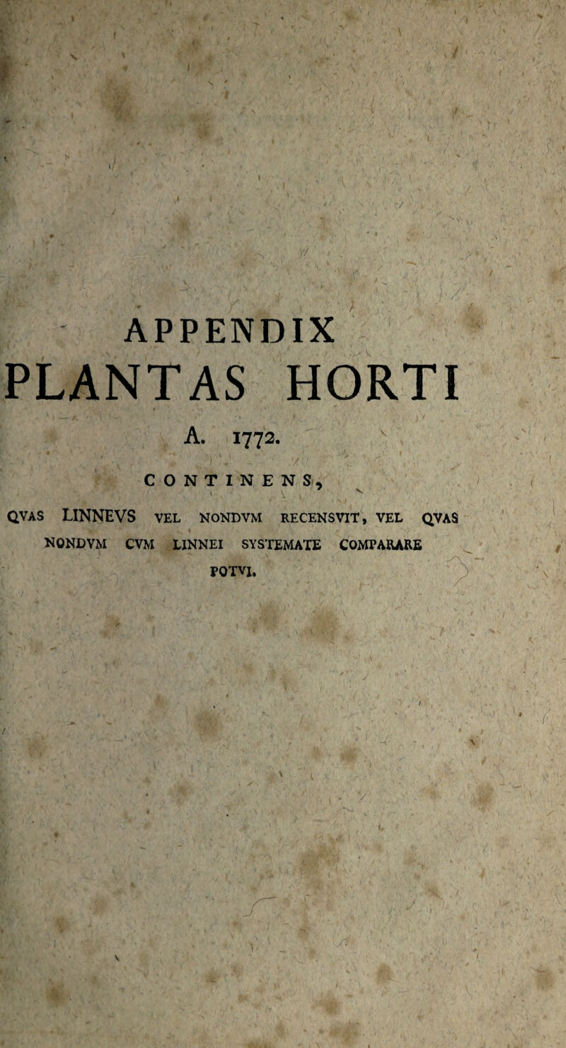 APPENDIX PLANTAS HORTI A. 1772. CONTINENS, * v QVAS LINNEVS VEL NONDVM RECENSVIT, VEL QVAS NONDVM CVM LXNNEI SYSTEMATE COMPARARE FQTVI.