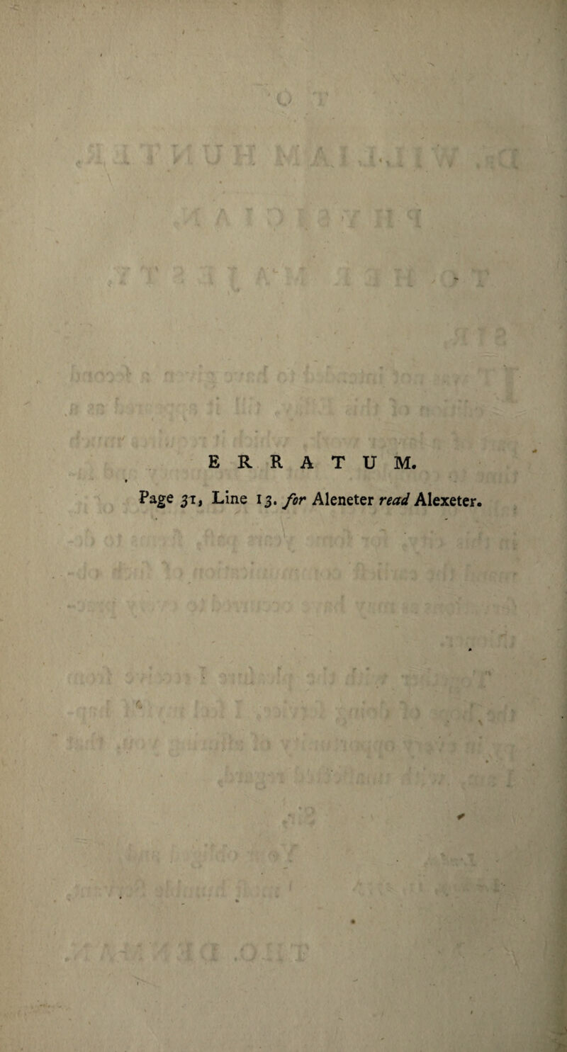 ERRATUM. Page 31, Line 13. for Aleneter read Alexeter.