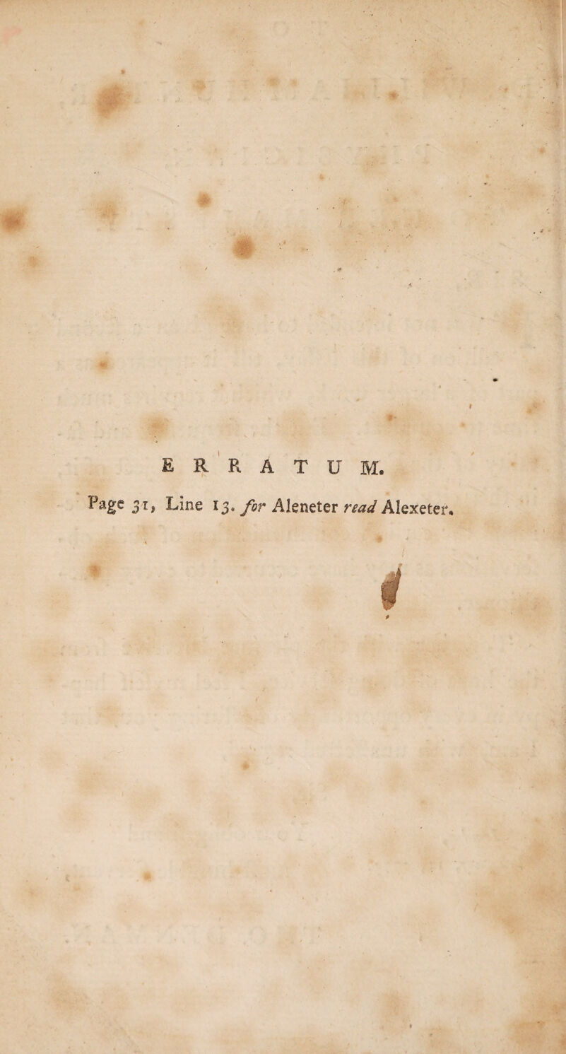 7?*^ - * / erratum. Page 51, Line 13. for Aleneter read Alexeter.