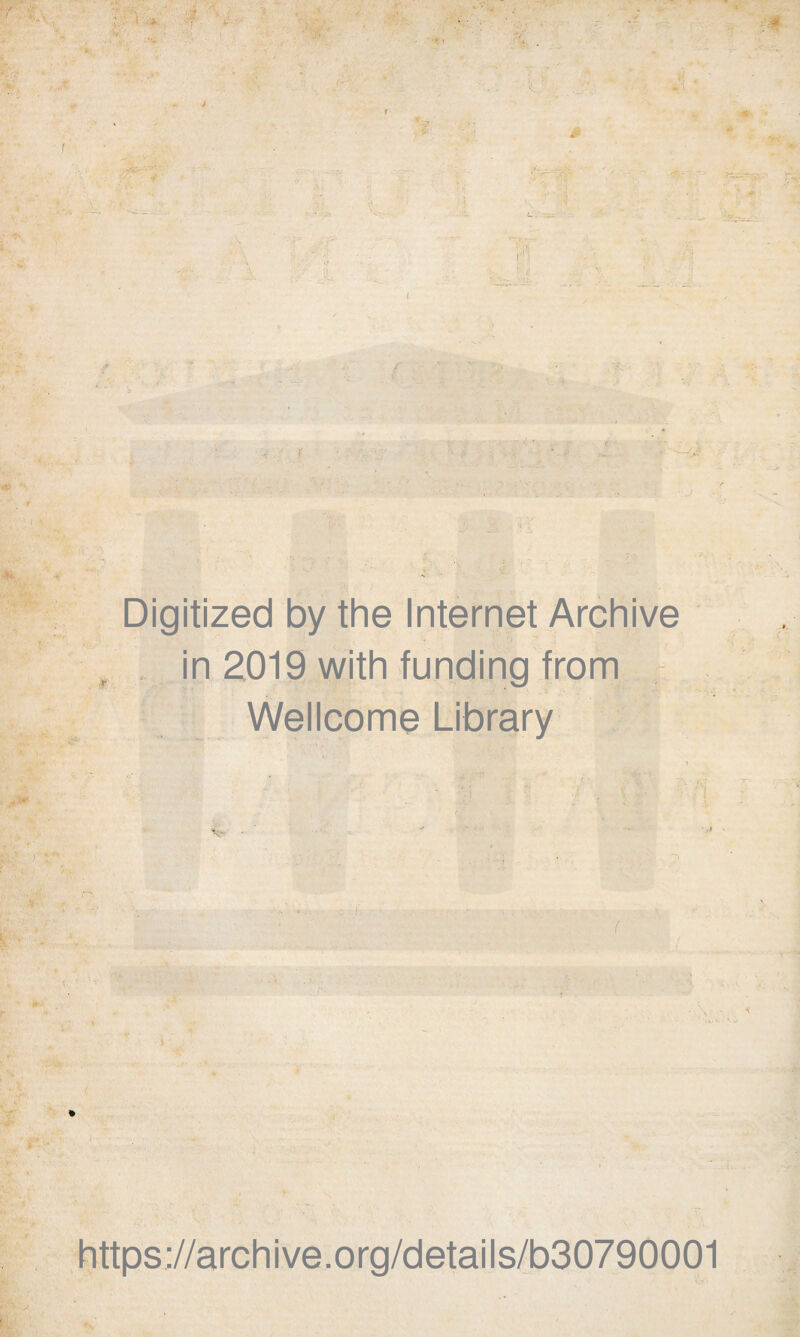 4* Digitized by the Internet Archive , in 2019 with funding from Wellcome Library S r, 1 * https://archive.org/details/b30790001