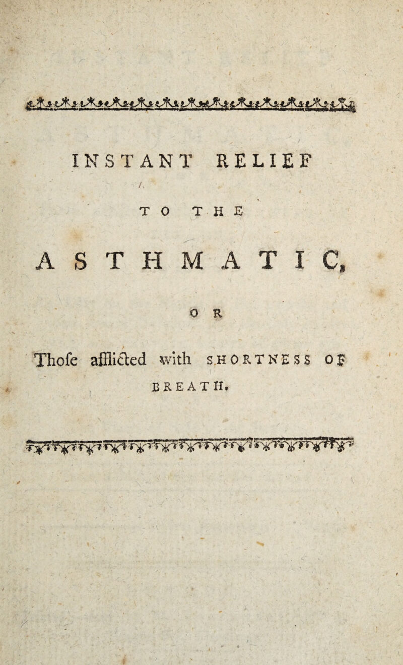 tXj: cA&jJK* iJfcji *Aa lA* fr>fljfe £-^->2, INSTANT RELIEF TO THE ASTHMATIC, Thofe afflicted cvith shortkess of &± ‘ J* .1 > ’ breath. f^vT:Jf?:5?TT>hf* < «. •