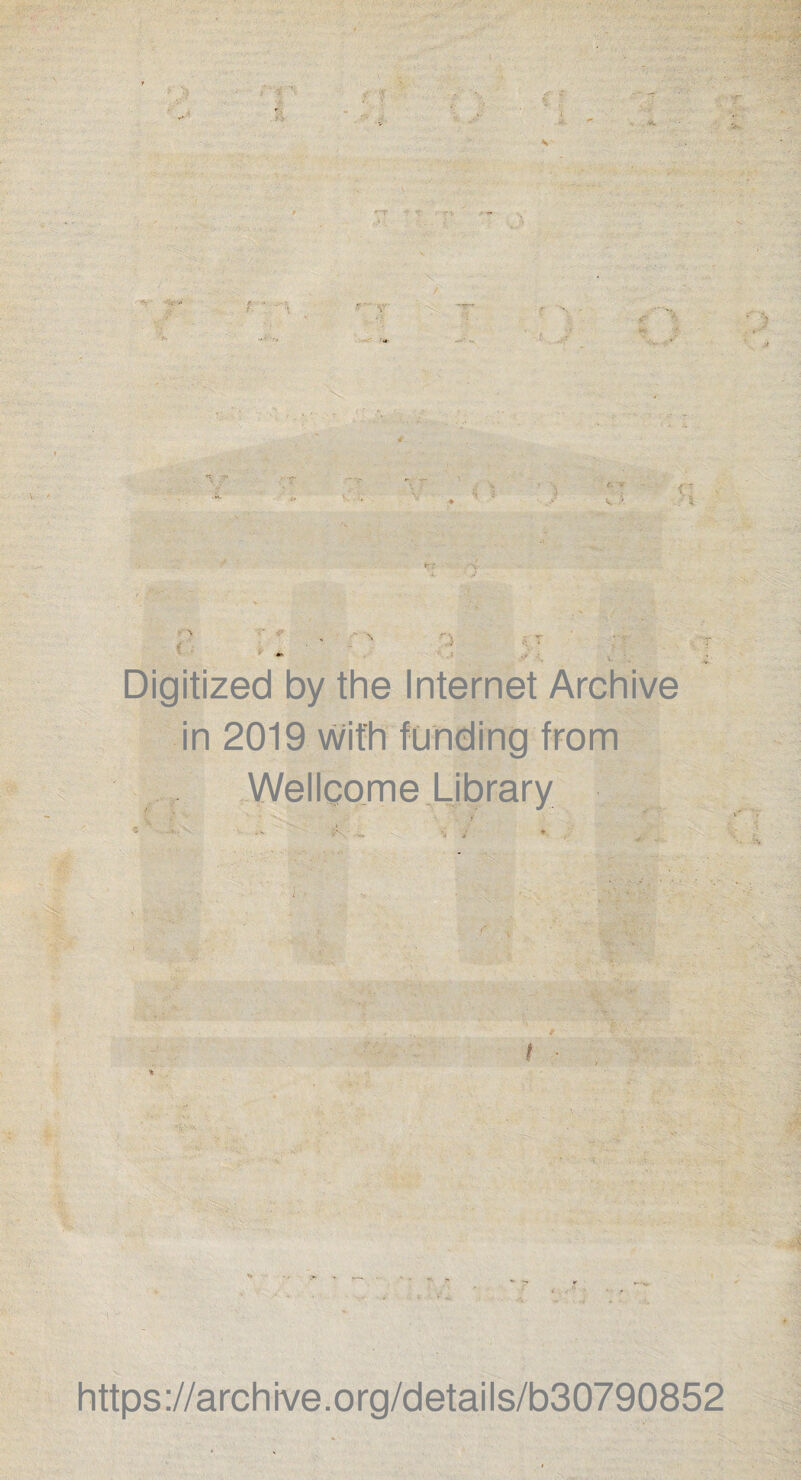 f7 . r: •• > i •'< Digitized by the Internet Archive in 2019 with funding from Wellcome Library https://archive.org/details/b30790852