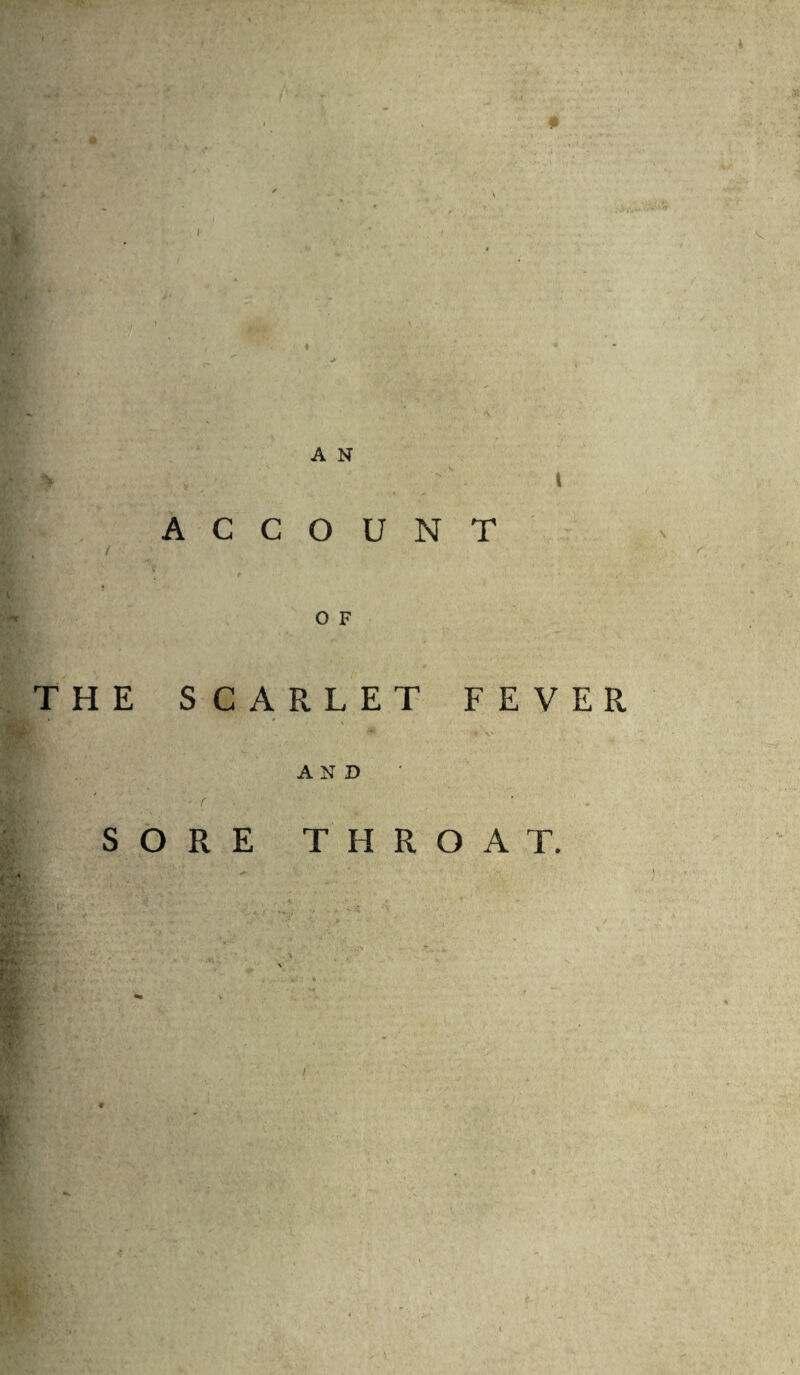 * A N I ACCOUNT ^ / ^ « O F THE SCARLET FEVER « AND r SORE THROAT. I