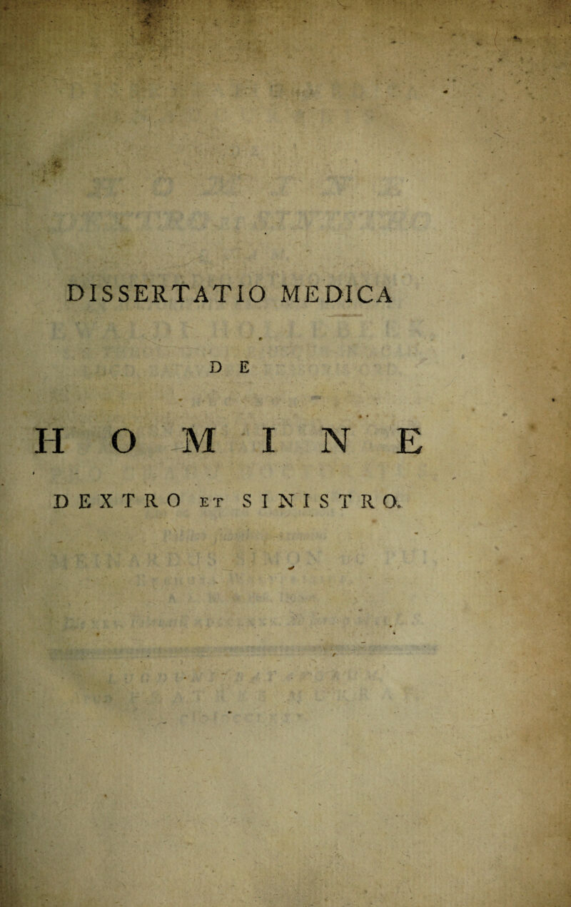•' • f • - DISSERTATIO MEDICA ' * ■ Xr ' +■ • — D E / ' • - ■' * - ... —. % H O M I DEXTRO et SINIS T R O. * . ■v . f \ X • I t * \