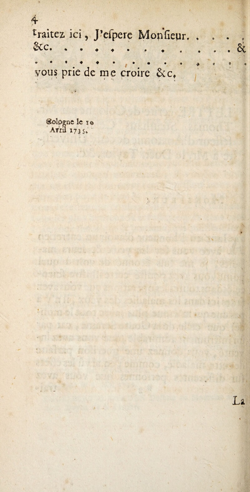 £raitez ici, J’eiperc Mon’fieur. . . . . *tXC. • • ♦ « • r ♦ . . . . St vous prie de me croire &c. Pologne îc s © Am 1715, ' * * ■ t L