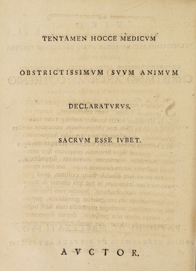 TENTAMEN HOCCE MEDICVM OBSTRIGT ISSIMVM SVVM ANIMVM DECLARATVRVS. ' r ; .. ■ - - • : . - SACRVM ESSE JVBET. ' - . ■ ’ ' 