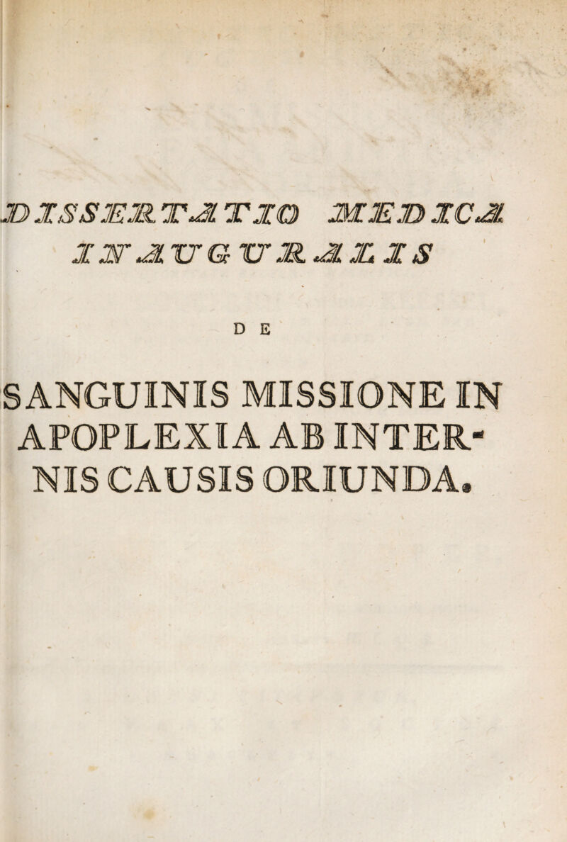 JD XS8JEJH T~2l TXO MED JC-2 X ET ac GV11*3LX X S \ v DE ' SANGUINIS MISSIONE IN APOPLEXIA AB INTER¬ NIS CAUSIS ORIUNDA.