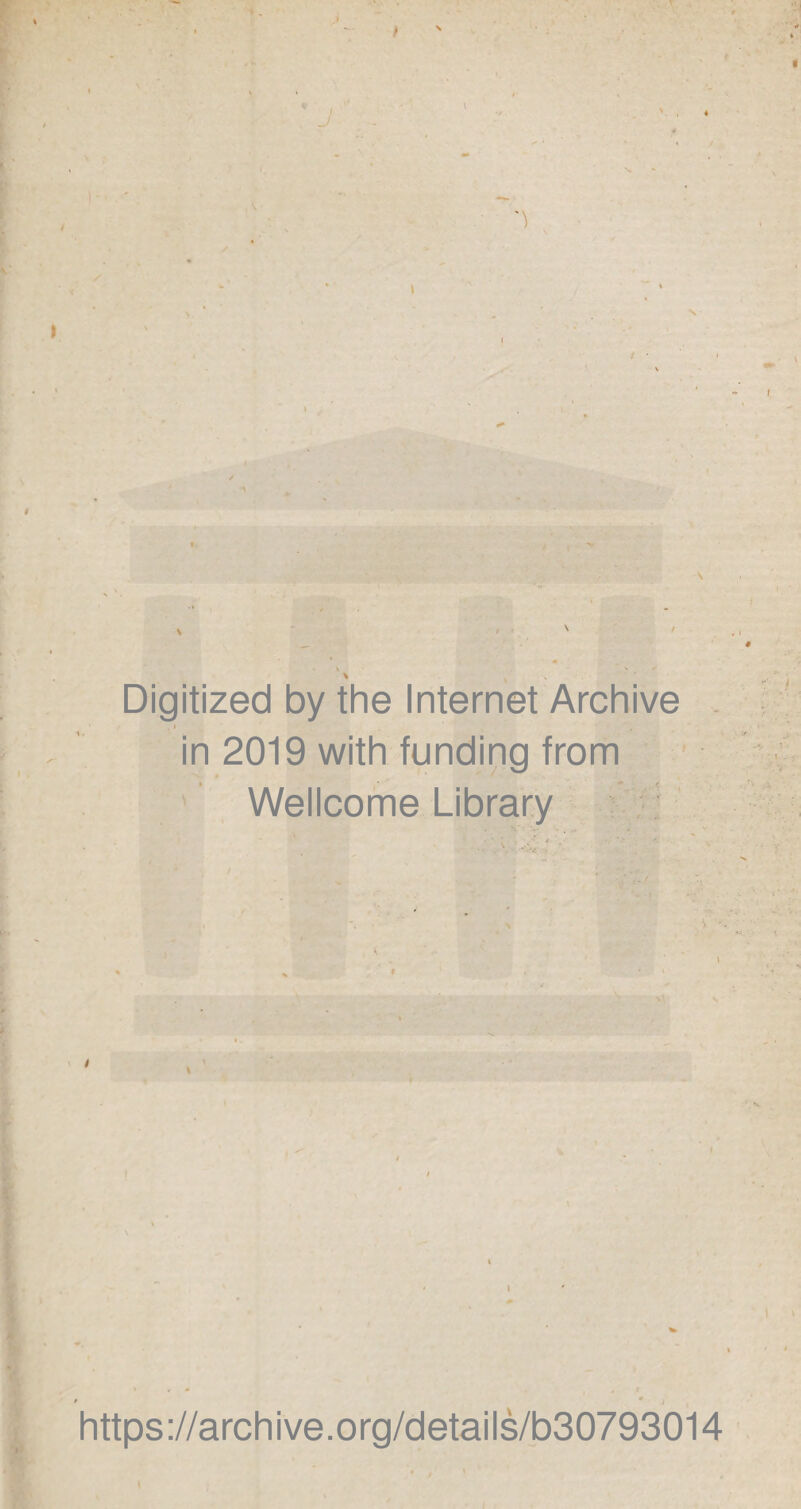 f Digitized by the Internet Archive . i in 2019 with funding from Wellcome Library \ \\ l https://archive.org/details/b30793014