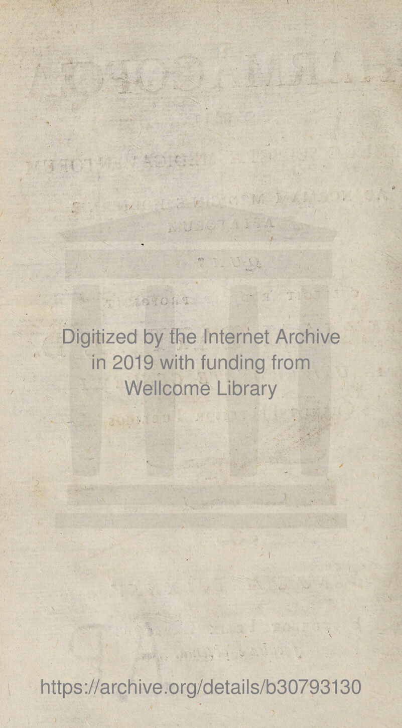 l / M t \ <- Vf' V? ‘:f.-''r ■■A- :'>'. 'vs '■■'? i-r >» Digitized by fhe Internet Archive in 2019 with funding from Wellcome Library 7 https://archive.org/details/b30793130