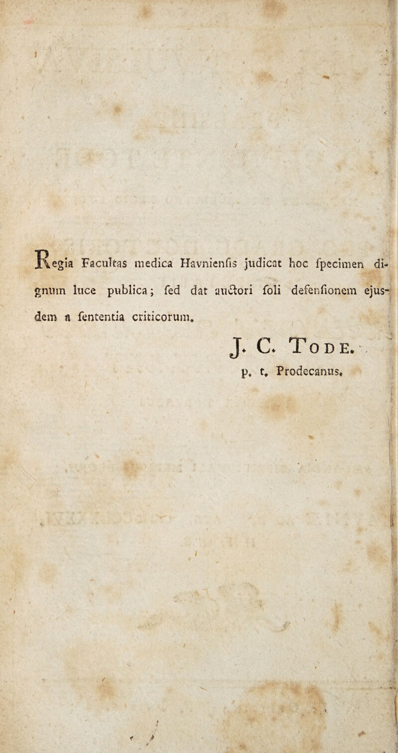 I egia Facultas medica Havnienfis judicat hoc fpecimen di¬ gnum luce publica; fed dat anciori foli defenfionem ejus¬ dem a fententia criticorum. J. C. Tode. . p. t. Prodecanus* !: t *