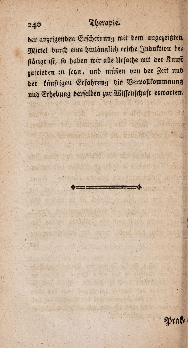 bet an$eigenben <Erfd)einung mit feem angeseigten «Kittel butd) eine feinlänglicf) teid)e Jubuftion fee« j!«tigt i(l, fo haben mit alle Urfacfee mit feer Äunfl juftieben ju fetm, unb mügen eon bet Seit unb ber fünftigen (Erfahrung bie SScrnollfommnung unb (Erhebung betfelfeen jut aBifienfchaft ermatten. / f