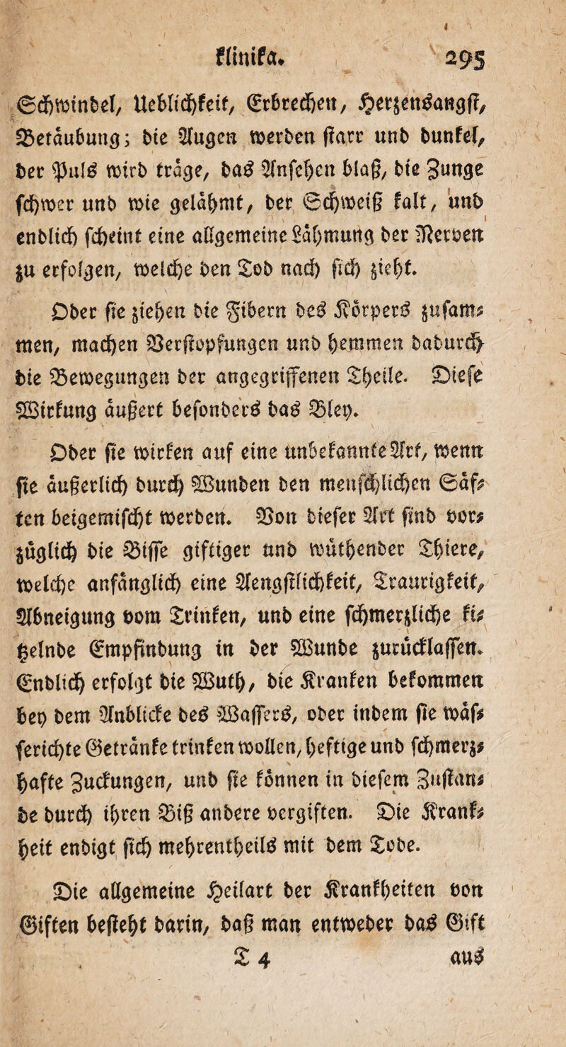 .©djwinbel, Uebltcfyfeif, (Erbredjen, ^eraentfangfi, Beraubung; bie klugen werben pari’ unb buntel, ber 5)ul6 wirb trage, ba£ 5fnfel)ett blaß, bie B^nge fcfywer unb wie gelahmt, ber 0d)wei§ falt, unb enbltcf) fcfteint eine allgemeine £dl;muttg ber Serben $u erfolgen, welche ben £ob nad) fid) &ieljt Ober fie $teS)en bie ^tbern be$ 5vorpet3 $üfam$ men, mad)en Berftopfungen unb hemmen babur^ bie Bewegungen ber angegriffenen Xfycile. IDtefe SBirfung augert befonberei ba$ Blep* Ober fie wirten auf eine unbetatmte^rf, wenn fie dugerltdf) burd) BSunben ben menfd&ltdjctt ©afr tcn bzi§mifät werben* Bon biefer 2lrt fmb oor* jüglid) bie Btffe giftiger unb wut^enber £fjtere, Welche anfdnglid) eine 2fengfifid)leit, ^raurigfei^ Sf6neigung Dom £rinfen, unb eine fdjmer$lid)e Ht gelnbe ©mpfittbung in ber BSunbe jurucflaffen* ©nblid) erfolgt bie BSutf), bie Oranten befommen bep bem Olnblicfe beö Sß$affer£, ober inbem fie wdf* ferid)te ©etrdnfe trinfen wollen, befttge unb fd)mer$* §afte Jucfungen, unb fie fonnen in btefem Buflan« be burd) if)ren Big anbere oergiften. £)ie dfranf* §eit enbigt fid) mef)rentl)eil$ mit bem £cbe. £>ie allgemeine £eilart ber $ranfl)eiten bon ©iften befielt barin, bag man entweber baß ©ift £ 4 anß