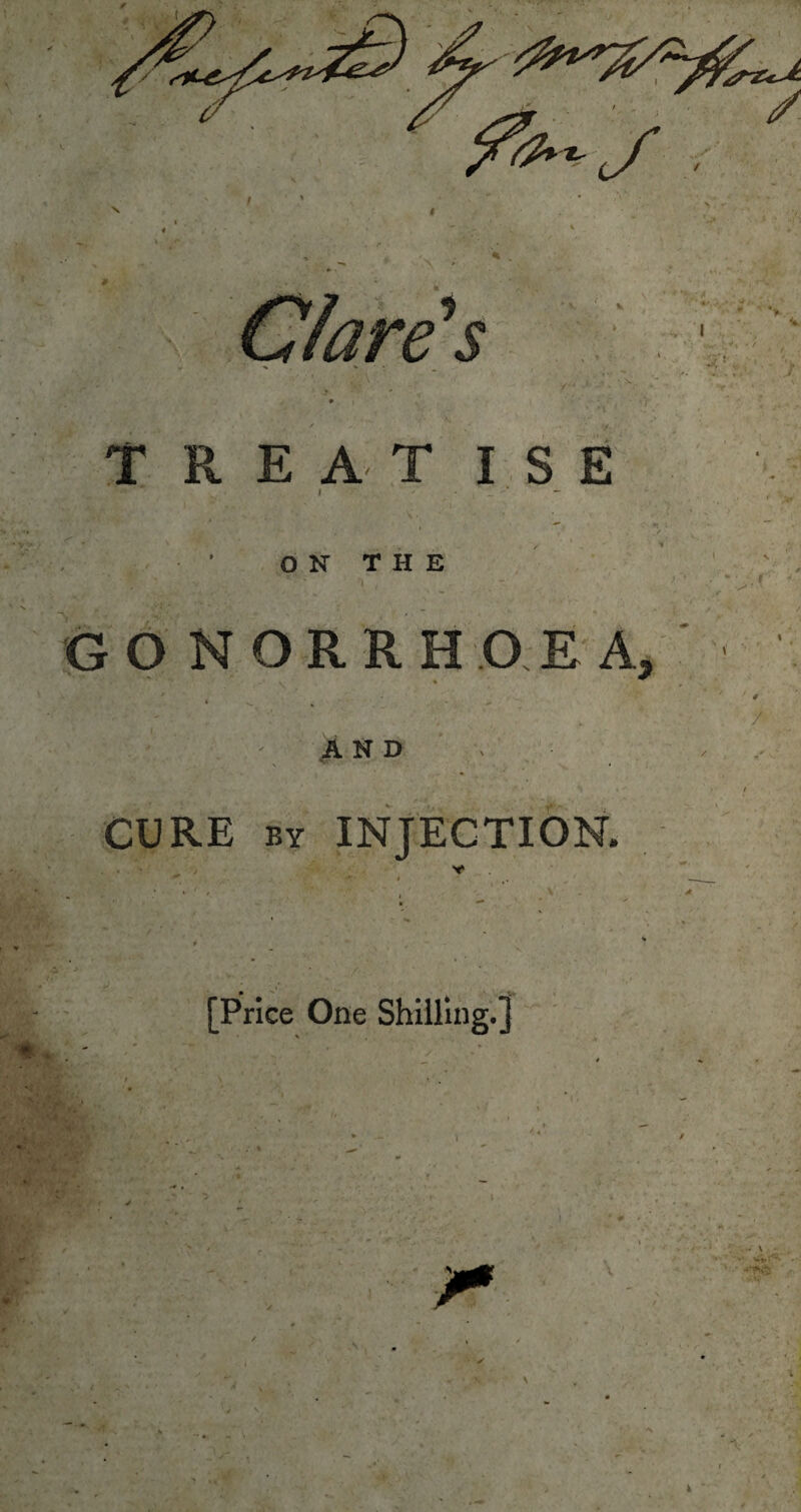 TREAT I S E W. i, % '.■*'** ON THE GONORRHO E A / AND CURE by INJECTION. [Price One Shilling.] * ■ i • * # » 4