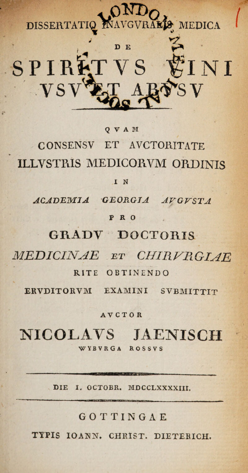 DISSERTATIO WAVGVRAEl» MEDICA Q V A IVI * 1 / CONSENSV ET AVCTORITATE ILLVSTPilS MEDICORVM ORDINIS I N ACADEMIA GEORGIA AVGVSTA PRO GRADY DOCTOHIS MEDICINAE et CHIRVIIGIAE RITE OBTINENDO ERVDITORVM EXAMINI SVBMITTIT A V C T 0 R NICOLAVS J AENIS CH WYBVRGA rossvs DIE I, OCTOBR. MDCCLXXXXIII. GOTTINGAE TYPIS IOANN. CHRIST. DIETERICH,