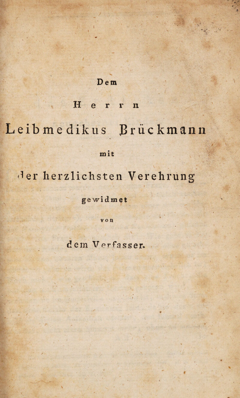 Dem Herrn Leibmedikus Brückmann mit er herzlichsten Verehrung gewidmet von • \ s dem Verfasser.