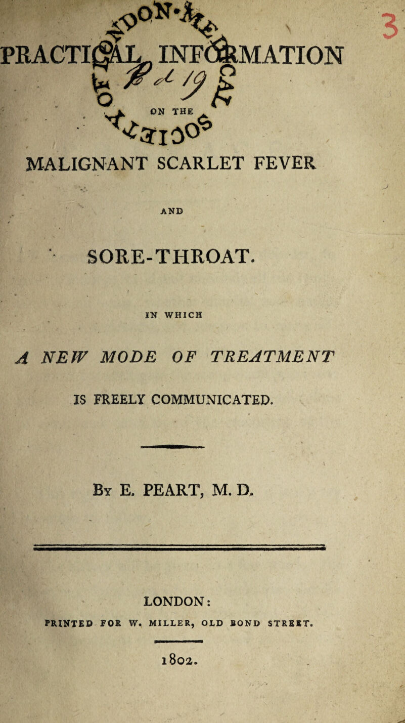 RACTlgiL, ESTIMATION . v> 0N THE >. MALIGNANT SCARLET FEVER AND SORE-THROAT. f v • IN WHICH ,4 jVJS/T MODE OF TREATMENT IS FREELY COMMUNICATED. By E. PEART, M. D, LONDON: PRINTED FOR W. MILLER, OLD BOND STREET. l802.