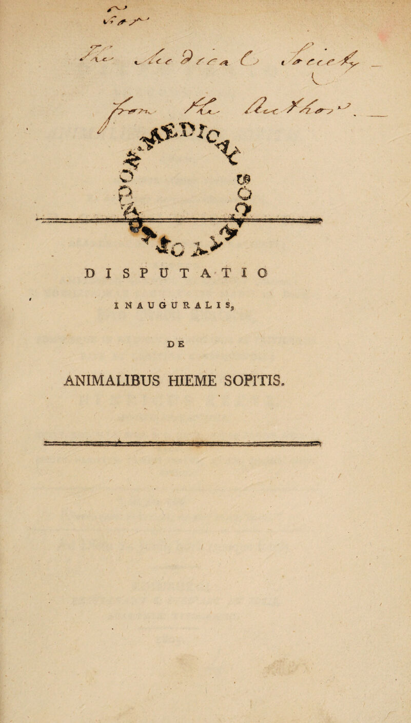 DISPUTATIO I NAUGURALIS, A. . • \ D E ANIMALIBUS HIEME SOPITIS.