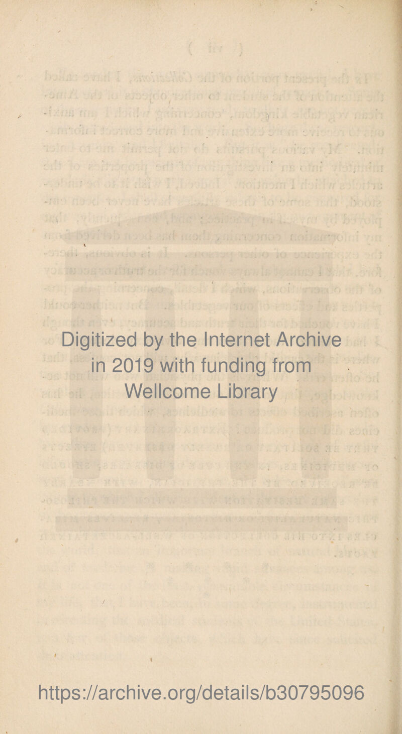 t ' 1 ' i' r- Digitized by the Internet Archive in 2019 with funding from Wellcome Library / \ https://archive.org/details/b30795096