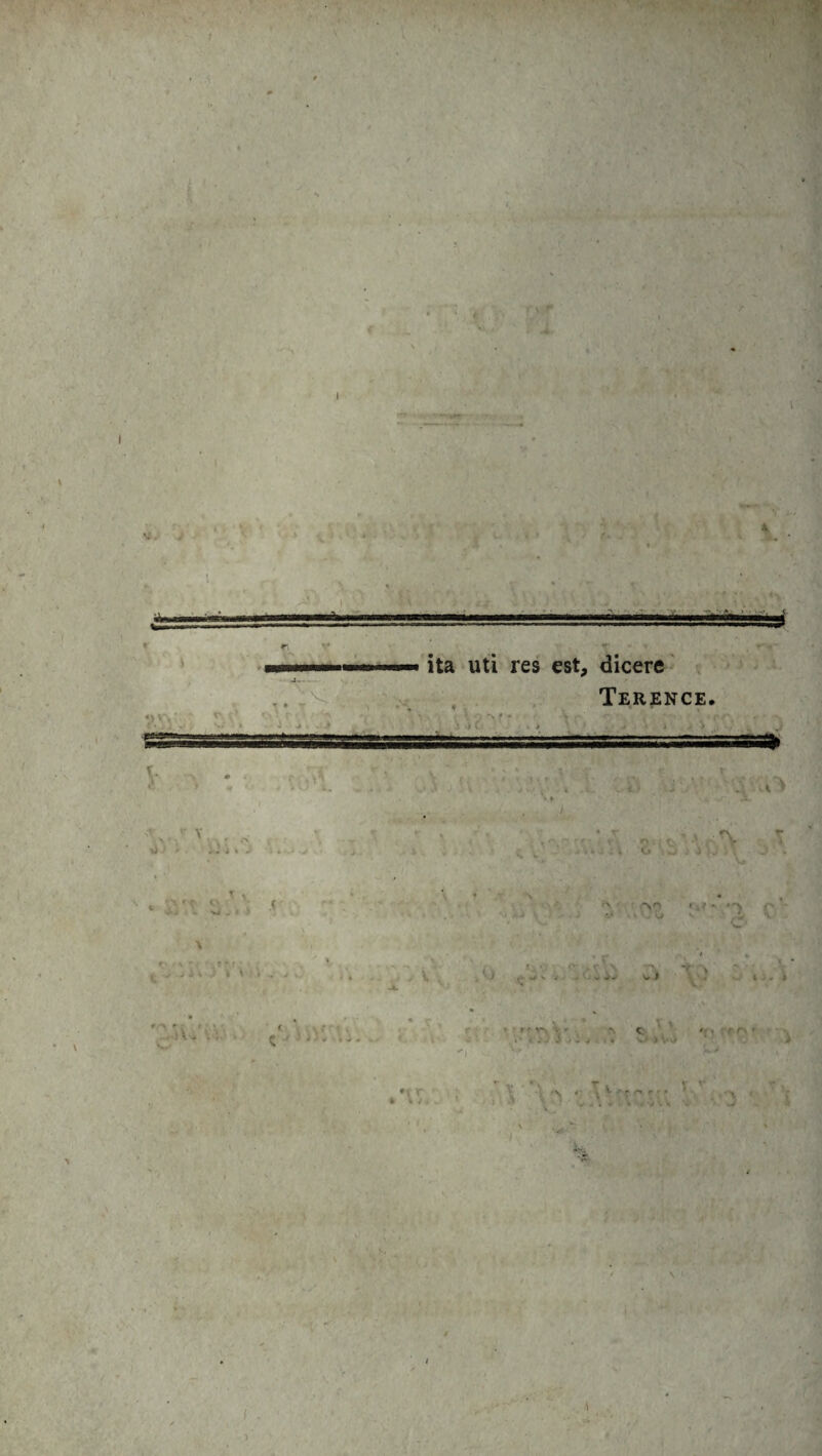 y. J - mT—, « , I • 0 . ;^ ita uti res est, dicere Terence. . \\?v i •> 0 i» V <» ’• Y j - . ; ■<« j .. *.n e % - i » ; j i O W J « M « y -• - « *U » i \ t''' r i \'ZK ■ , •. r ^ jit ; i * . .. j „ - V . r\ (lO<*. »f>.\ ' J (. •/ V 4 .. U V i«r . :v\’l c ^ j r> 4 3-# # > r - . ‘ 4 ■ C . . C t s i' . * . W lb .nr '*  . ' c /- t r r . i' i $ j - j • VJ ) Vv> > -\ - \ v 'r« r: • ’ \ ■ y ' ' • V -\ - 1 V .rf WV v-f * f . )