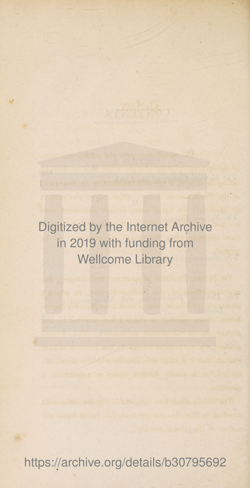 I \ f.' Digitized by the Internet Archive in 2019 with funding from Wellcome Library , https://archive.org/details/b30795692