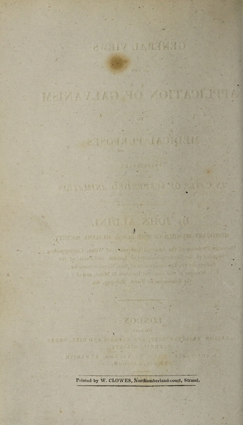 / > > ! v * * / \ \ i 11 Iv <1 / * r ■ f J ‘ ..t* . Printed by W. CLOWES, Northumberland-court, Strand# V