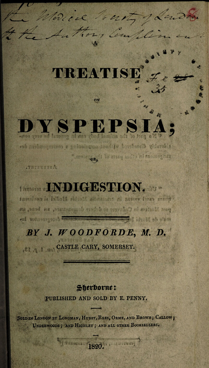 -A- // r *-C yf (*y az. s'ZT'';/ /' so ;A TREATISE % *# * ^ | V y -& *e on -V 4' DYSPEPSIA; OR, ni INDIGESTION. rtfn ■»* *-*!U T./J. H'fil 5F J. WOODFORDE, M. Z>. iSf f rt Pm 1 * A • 1 ’ CASTLE CARY, SOMERSET. g>fj eti&ortte: PUBLISHED AND SOLD BY E. PENNY, Sold in London by Longman, Hurst, Rees, Orme, and Brown ; Callow j Underwoods ; and Highley ; and all other Booksellers, 1820. —V ,'i .f /***«*