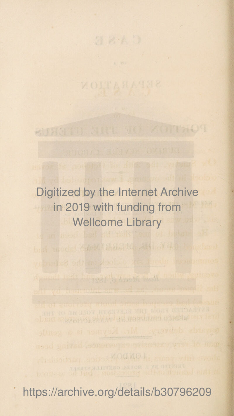 Digitized by the Internet Archive in 2019 with funding from Wellcome Library a ;* ] t .. https://archive.org/details/b30796209