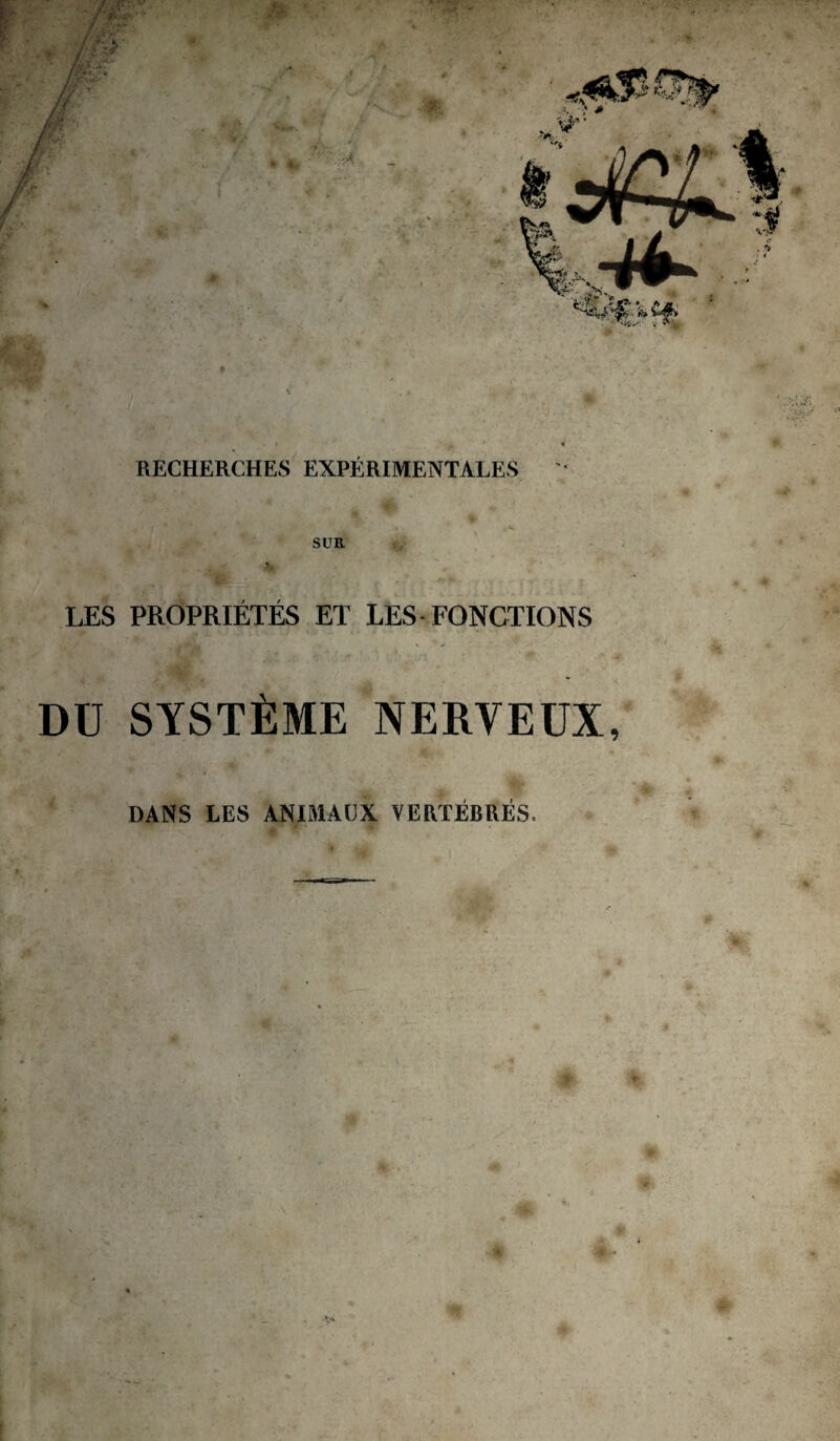 SUR LES PROPRIÉTÉS ET LES-FONCTIONS DU SYSTÈME NERVEUX, DANS LES ANIMAUX VERTÉBRÉS. W Y