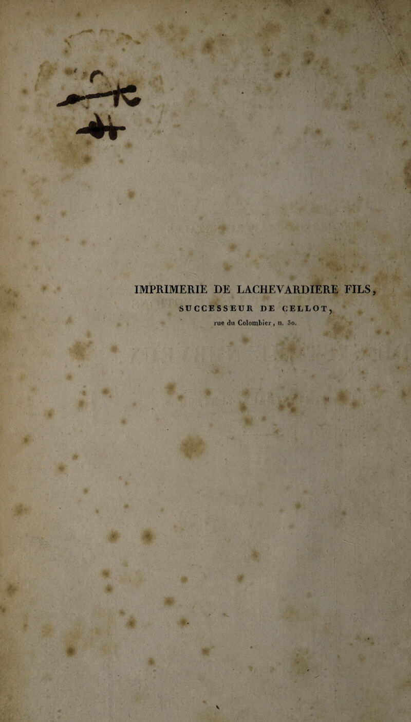 ♦ » Â * IMPRIMERIE DE LACHEYARDIERE FILS, SUCCESSEUR DE CELLOT, rue du Colombier , n. 3o. * » 9 # II V