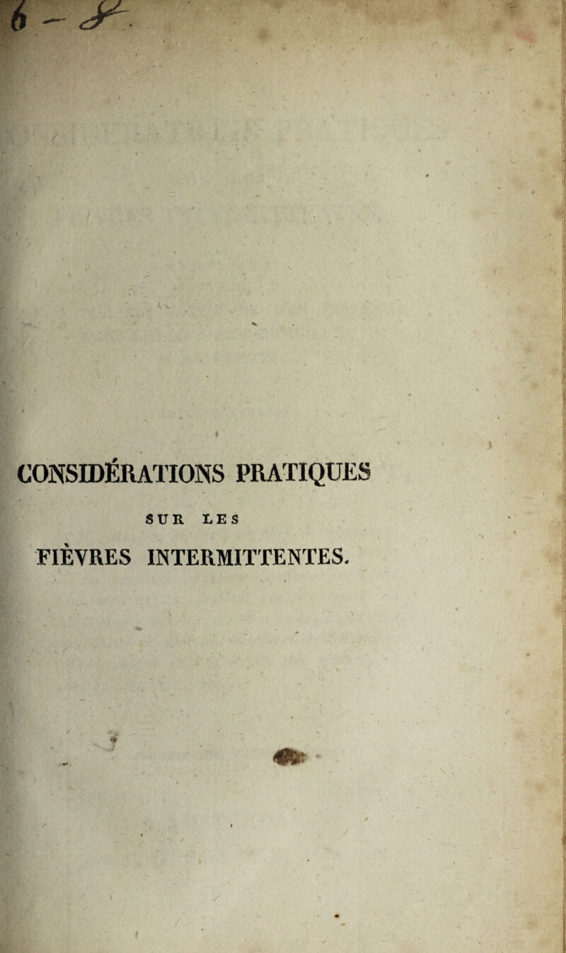 CONSIDÉRATIONS PRATIQUES SUR LES FIÈVRES INTERMITTENTES. I: '• - «r „ *