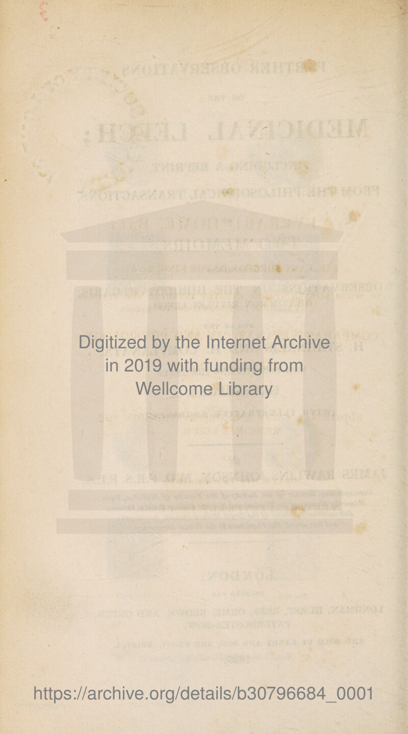 ' ■> . fv :*• '.I ‘ - ■ J Digitized by the Internet Archive in 2019 with funding from Wellcome Library \ > https://archive.org/details/b30796684_0001