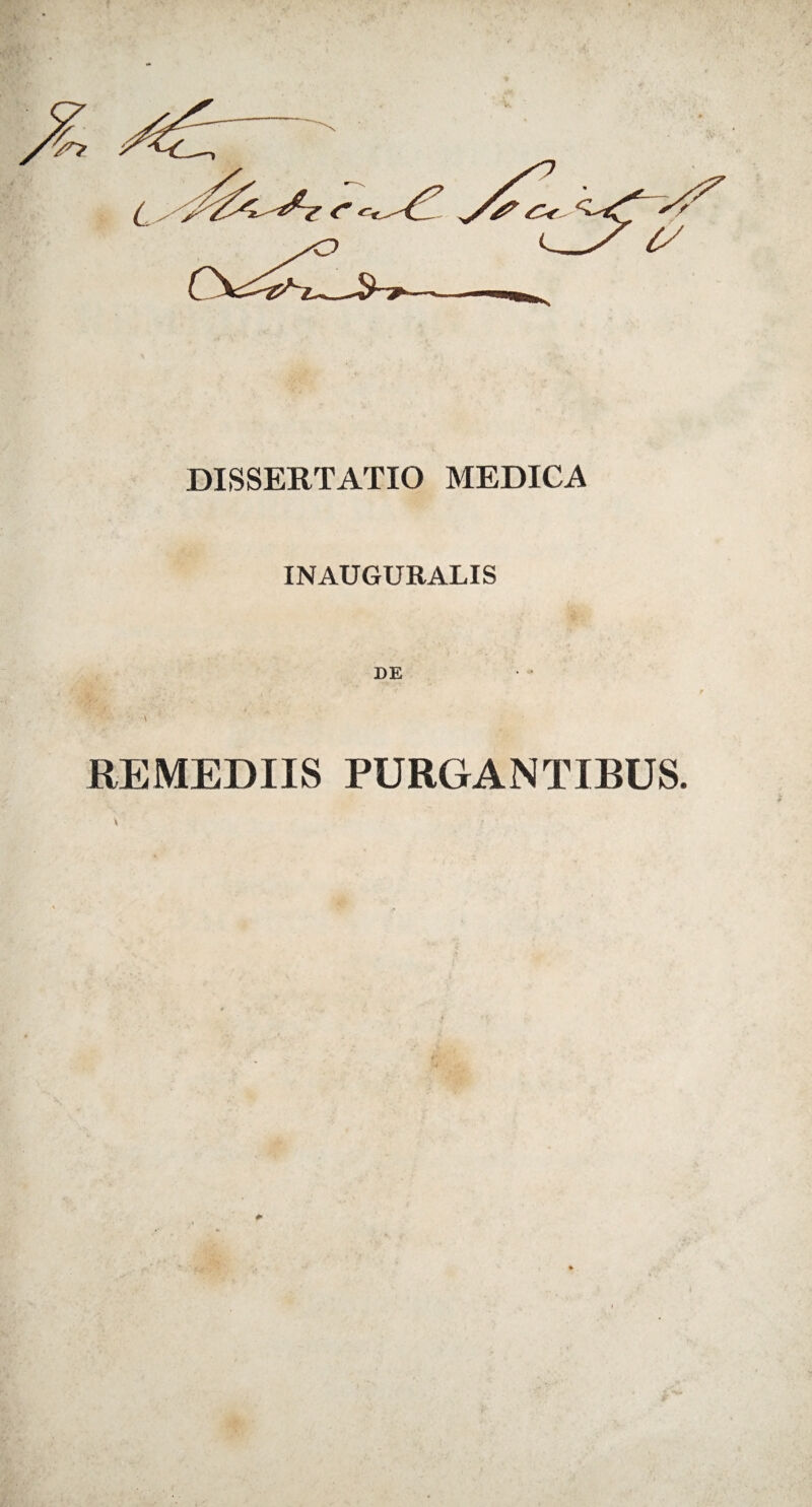 DISSERTATIO MEDICA INAUGURALIS DE REMEDIIS PURGANTIBUS. *