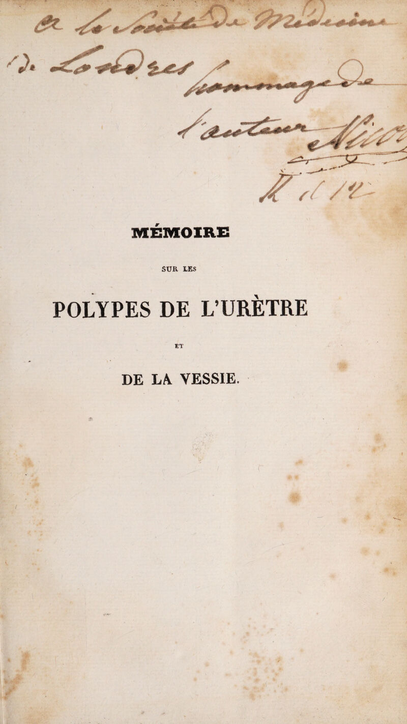 SUR LES POLYPES DE L’URÈTRE ET DE LA. VESSIE. * y K