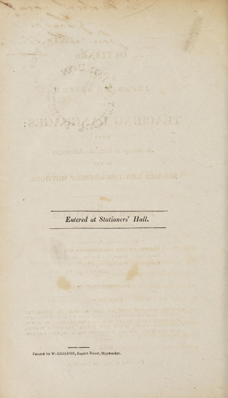 Wintered at Stationers Hall, Ptiuted by W. GLl.NDON, Rupert Street,Hayniaiket.