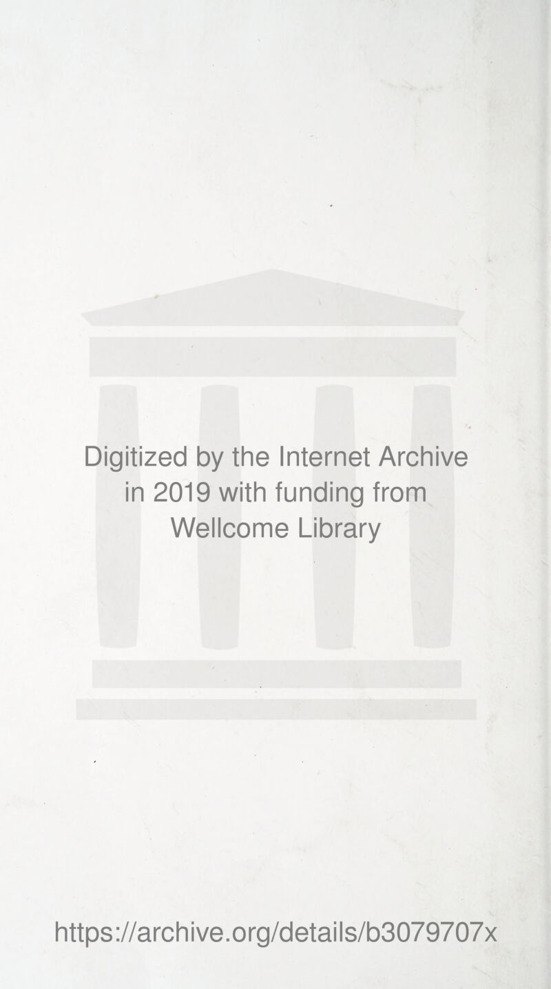 Digitized by the Internet Archive in 2019 with funding from Wellcome Library https ://arch i ve. o rg/detai Is/b3079707x