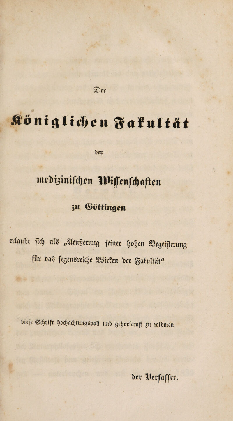 SDer ÄüiiigüdH-ii Safultöt ter inct>ymifd)en Wifftntyafktn ju ©öttmgcn cvlnutt fi’cf) nl§ „Steufjcning feiner ljcf;en Segeifierung für b«3 fegengreicf;e SBirfen ber gafultat tiefe Sdjrift ttorfiactjtungeooir unt> gefiorfmnft 311 roibmen ber Herfa f|er.