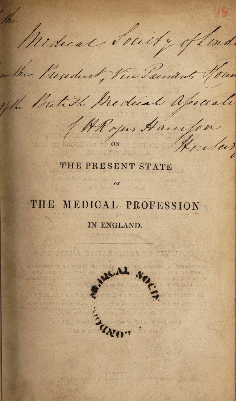 THE PRESENT STATE THP] MEDICAL PROFESSION IN ENGLAND.