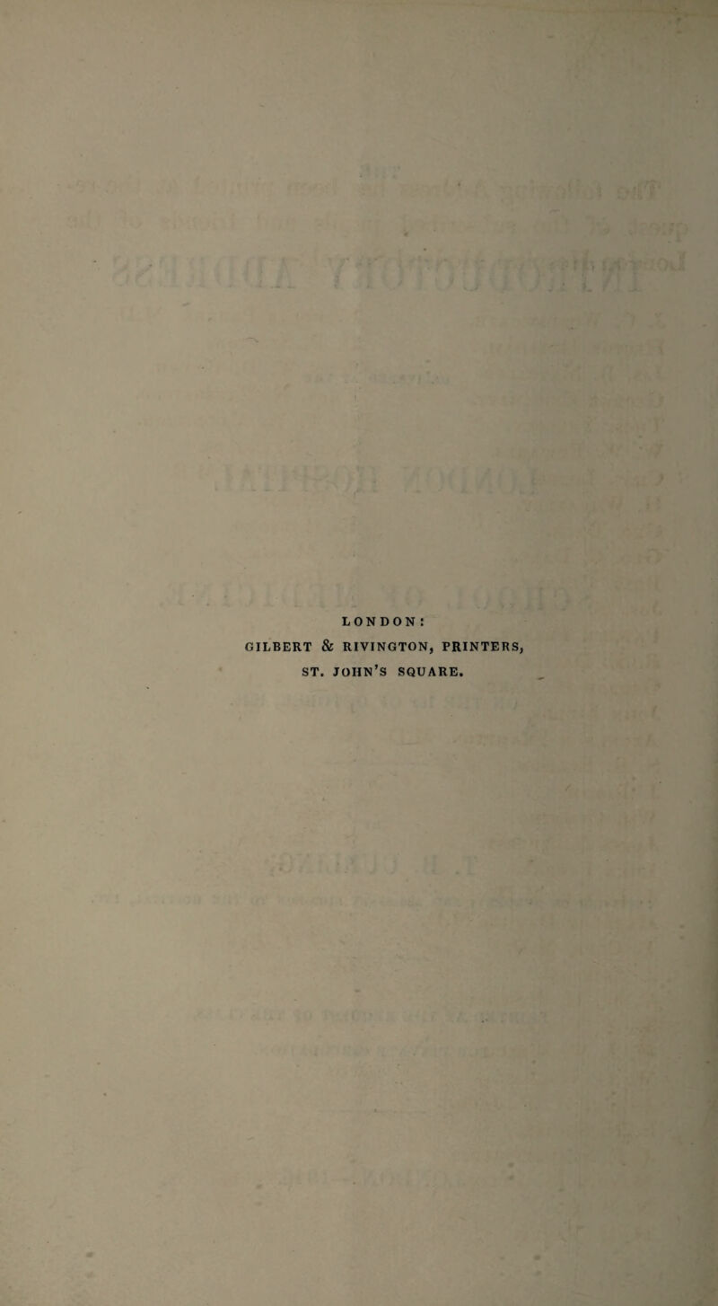 LONDON: GILBERT & RIVINGTON, PRINTERS, ST. JOHN’S SQUARE.