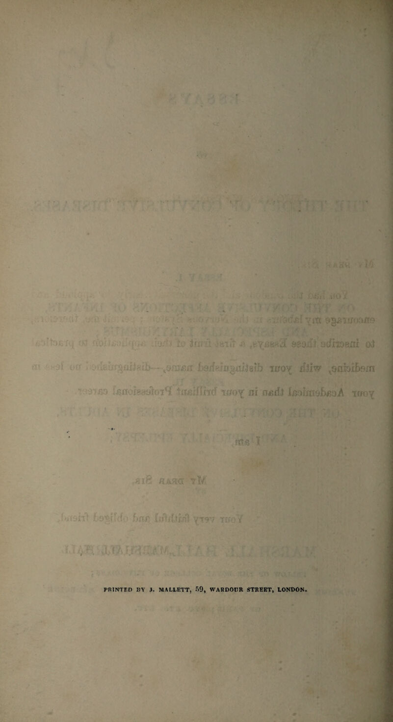 •\n iXl v •; vi e-'j.i.i sJrxoBiu o«1 oft y - ^ tr/o^ rljlw xsah. jV •' -r/ n:c roo^ ni nad,t I/ioLitm v ?n« - ii MU • ~ if, J; v • Y Tv- printed BY J. MALLETT, 59, WAR DOT) R STREET, LONDON
