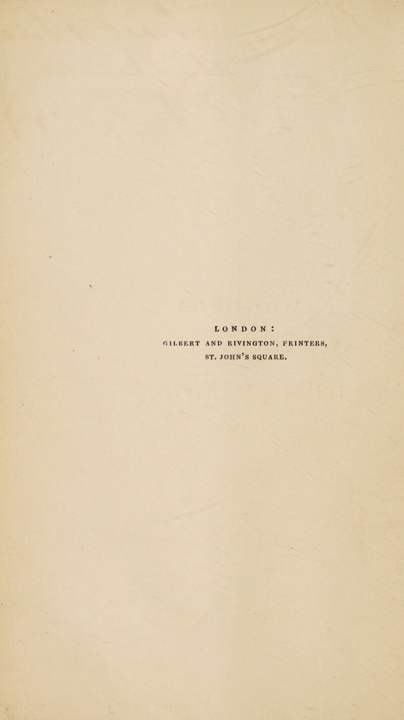 LONDON J GILBERT AND RIVINGTON, PRINTERS, st. John’s square.