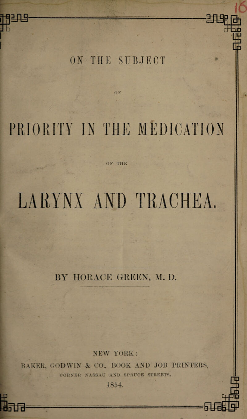 101ft!- :~fc i ON THE SUBJECT OF PRIORITY IN THE MEDICATION OF THE i 1 S BY HORACE GREEN, M. D. NEW YORK: BAKER, GODWIN & CO.. BOOK AND JOB PRINTERS. CORNER NASSAU AND SPRUCE STREETS. 1854.