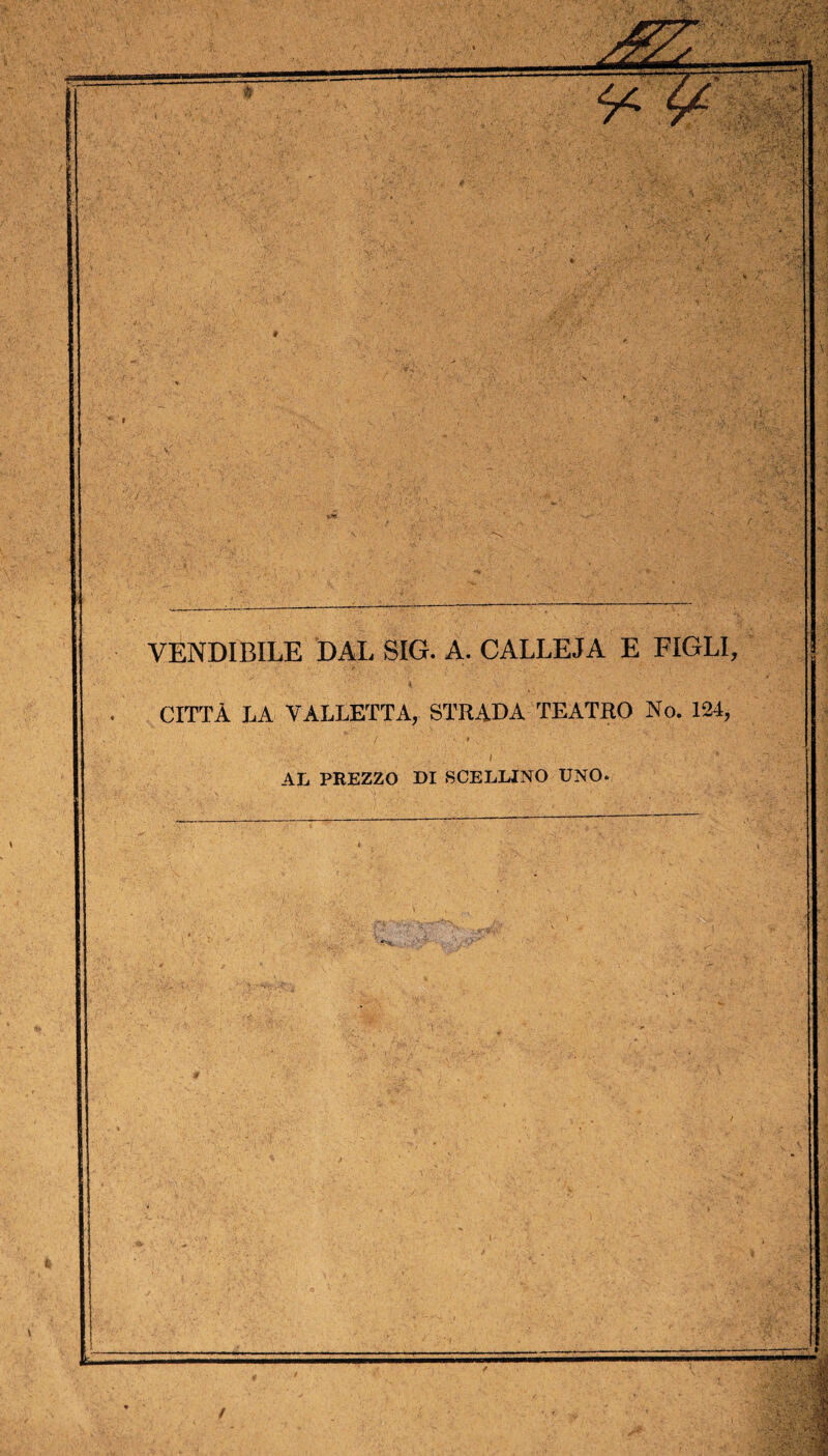 Z. VENDIBILE DAL SIG. A. CALLEJA E FIGLI, CITTÀ LA VALLETTA, SÏRADA TEATRO No. 124, AL PREZZO DI SCELLINO UNO*